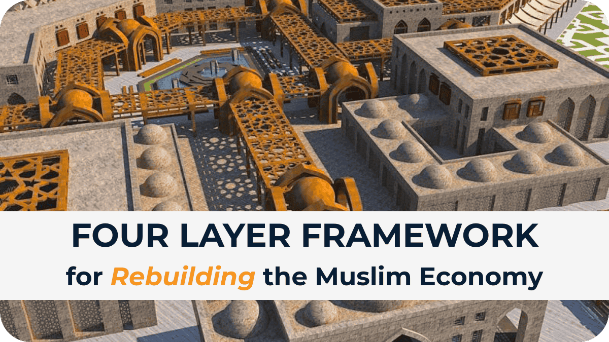 4 Layer Framework for Rebuilding the Muslim Economy